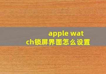 apple watch锁屏界面怎么设置